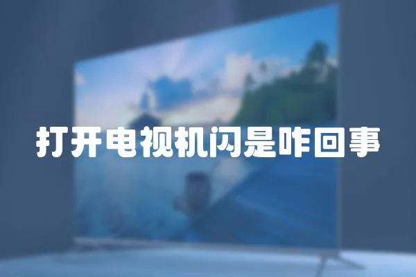 打開(kāi)電視機(jī)閃是咋回事