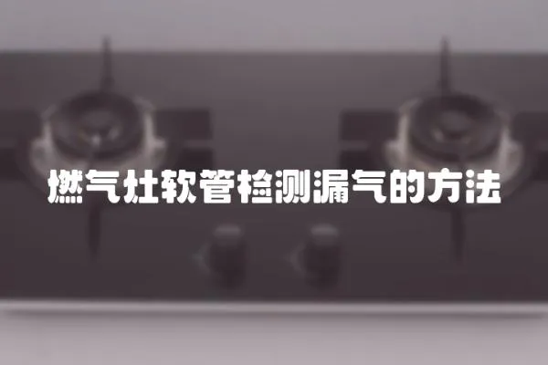 燃?xì)庠钴浌軝z測(cè)漏氣的方法
