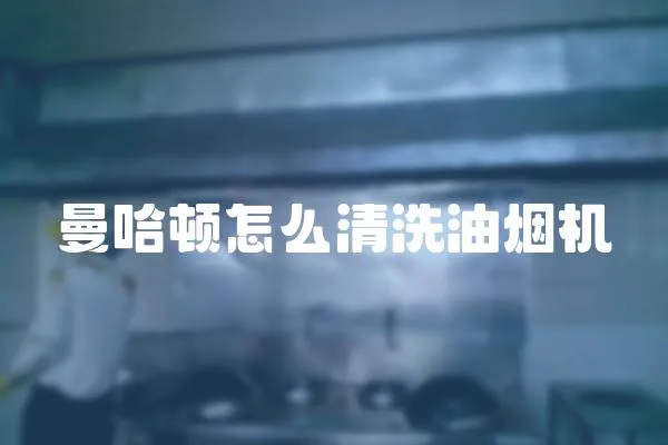 曼哈頓怎么清洗油煙機