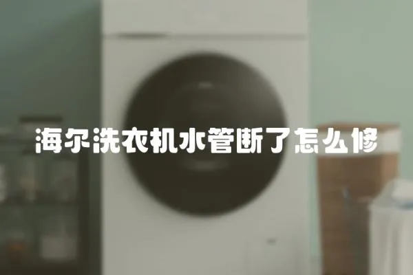 海爾洗衣機(jī)水管斷了怎么修