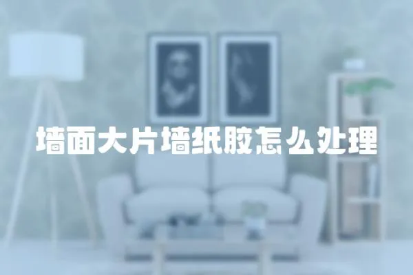 墻面大片墻紙膠怎么處理