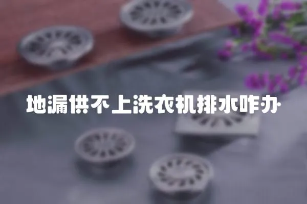 地漏供不上洗衣機(jī)排水咋辦