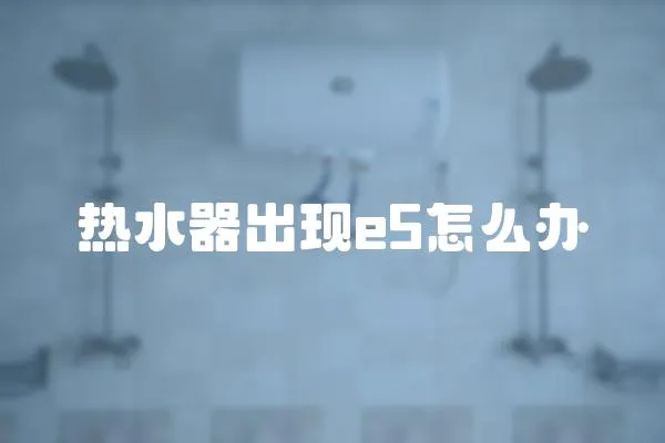 熱水器出現e5怎么辦