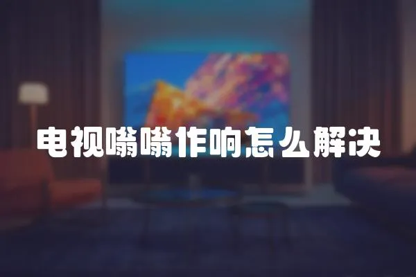 電視嗡嗡作響怎么解決