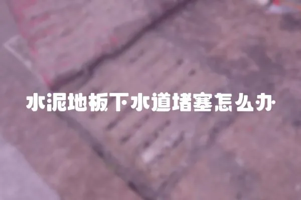 水泥地板下水道堵塞怎么辦