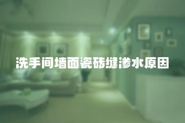 洗手間墻面瓷磚縫滲水原因