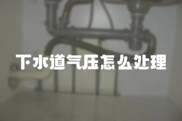下水道氣壓怎么處理