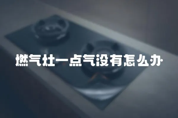燃?xì)庠钜稽c(diǎn)氣沒有怎么辦