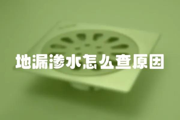 地漏滲水怎么查原因