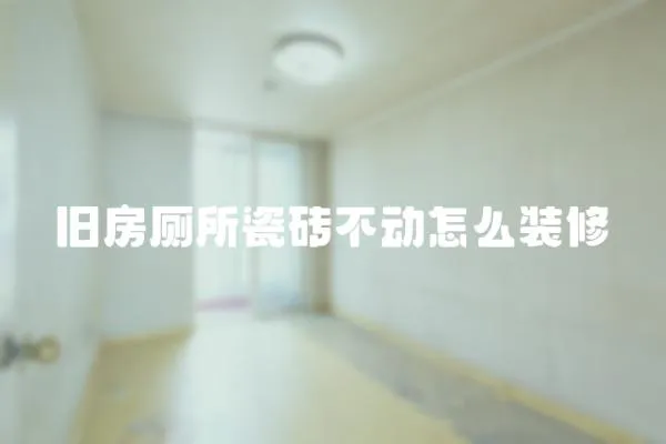 舊房廁所瓷磚不動怎么裝修