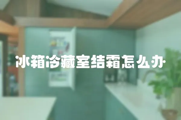 冰箱冷藏室結霜怎么辦