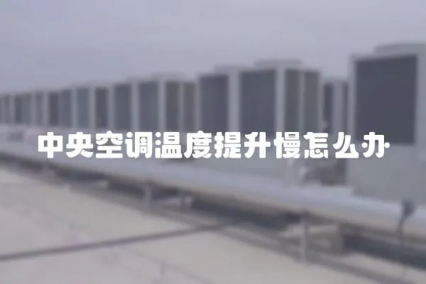 中央空調溫度提升慢怎么辦