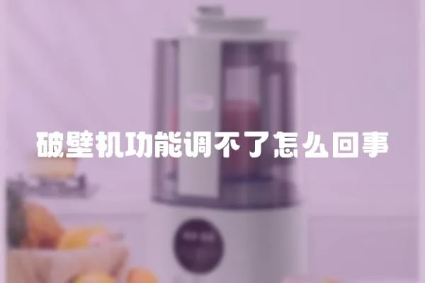 破壁機功能調不了怎么回事