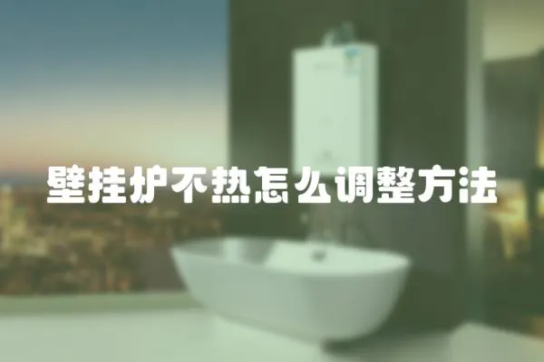 壁掛爐不熱怎么調整方法