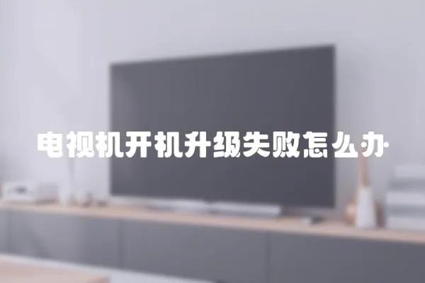 電視機(jī)開機(jī)升級失敗怎么辦