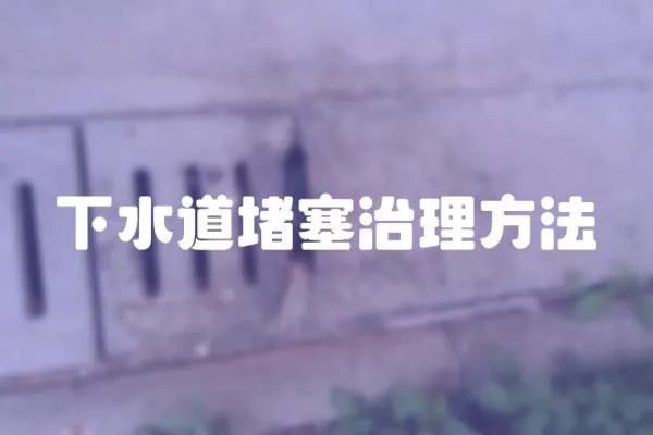 下水道堵塞治理方法