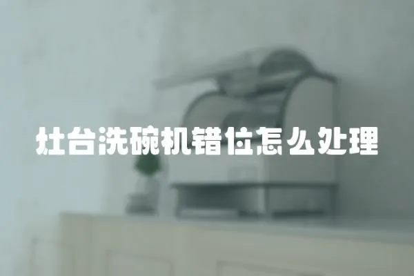 灶臺洗碗機錯位怎么處理