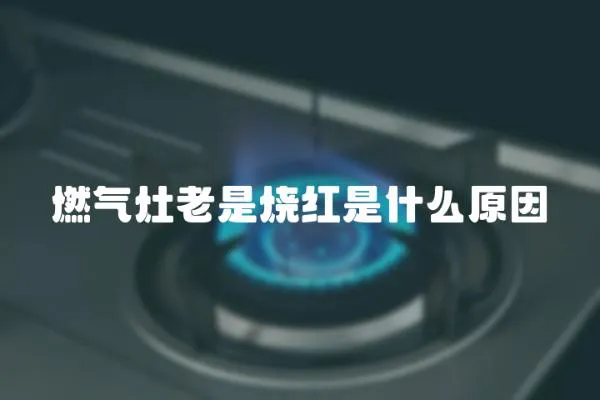 燃氣灶老是燒紅是什么原因