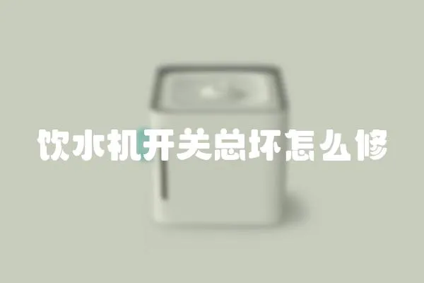 飲水機開關總壞怎么修
