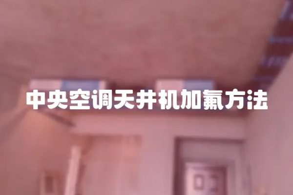 中央空調(diào)天井機(jī)加氟方法