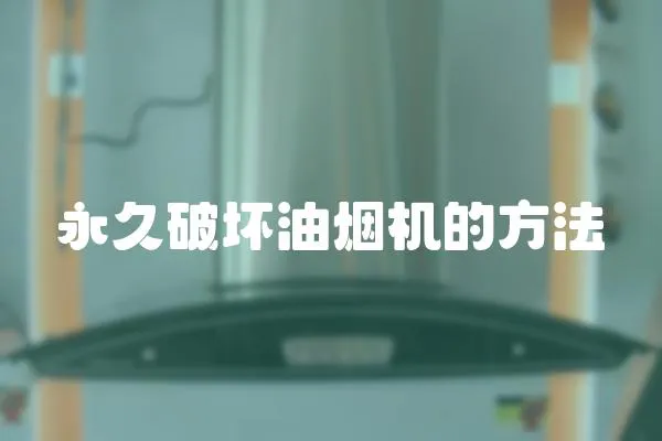 永久破壞油煙機(jī)的方法