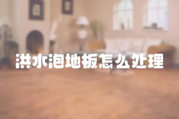 洪水泡地板怎么處理