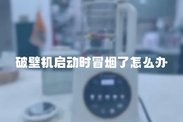 破壁機啟動時冒煙了怎么辦