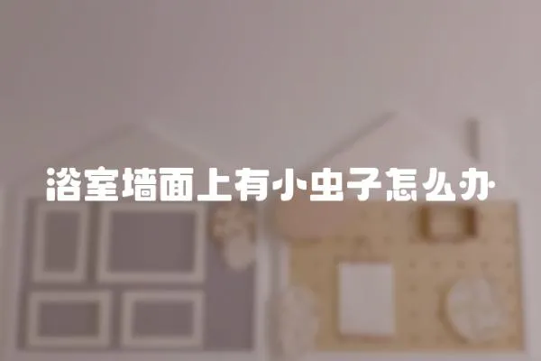 浴室墻面上有小蟲子怎么辦