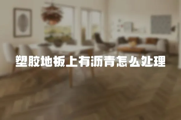 塑膠地板上有瀝青怎么處理