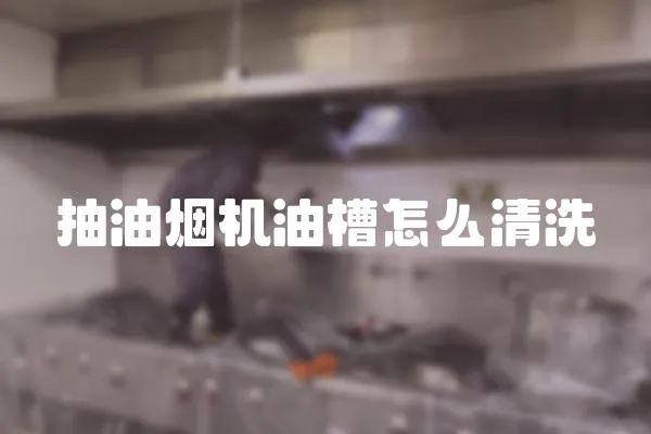 抽油煙機油槽怎么清洗