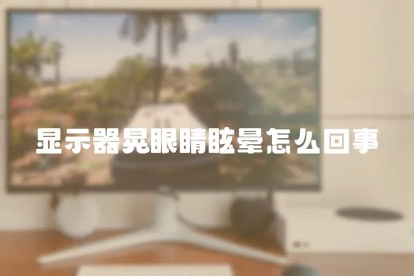 顯示器晃眼睛眩暈怎么回事