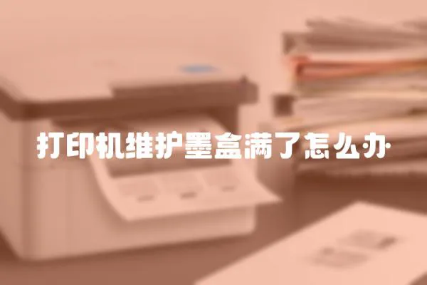 打印機維護墨盒滿了怎么辦