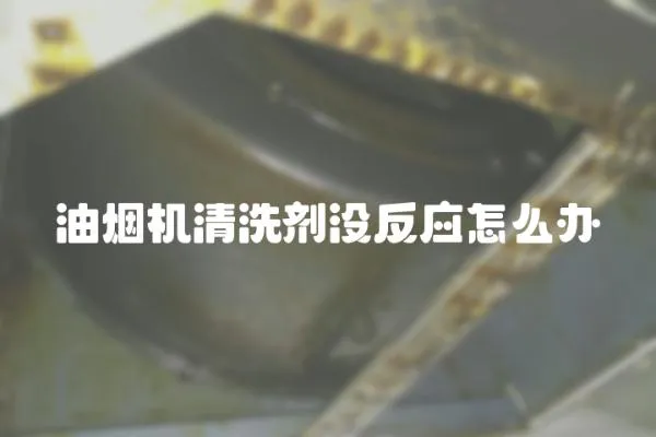 油煙機清洗劑沒反應怎么辦
