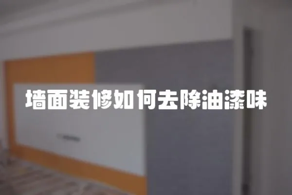 墻面裝修如何去除油漆味