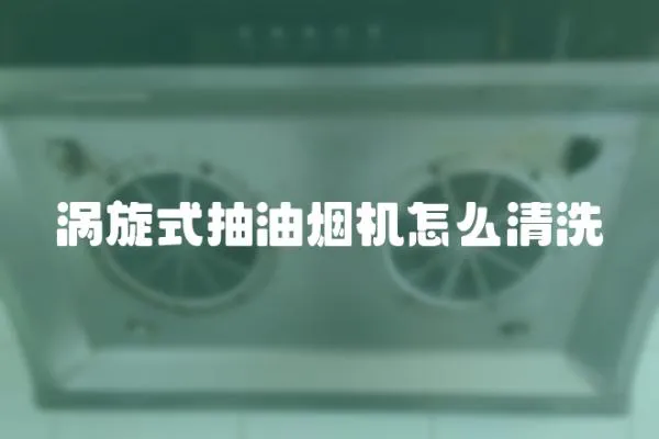 渦旋式抽油煙機怎么清洗