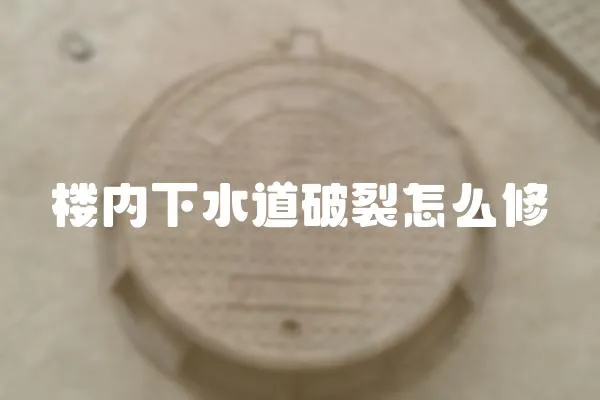 樓內下水道破裂怎么修