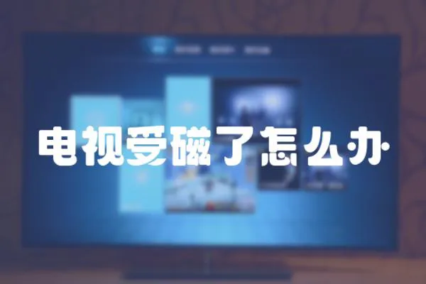 電視受磁了怎么辦