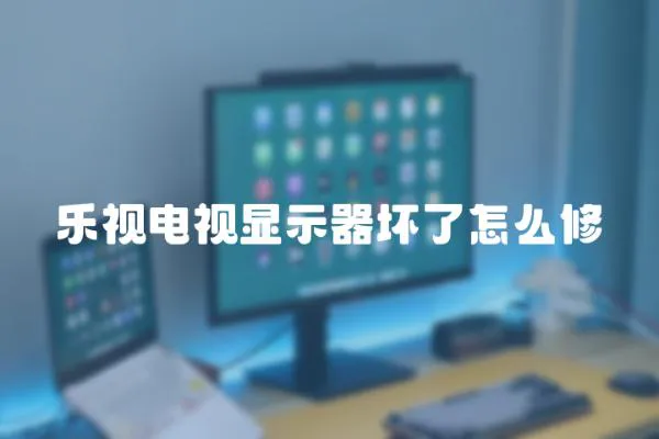 樂視電視顯示器壞了怎么修