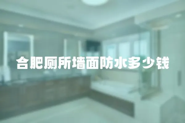 合肥廁所墻面防水多少錢