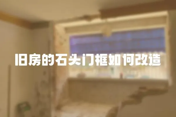 舊房的石頭門框如何改造