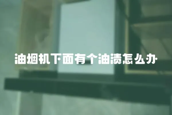油煙機下面有個油漬怎么辦