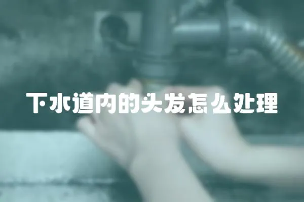 下水道內的頭發怎么處理