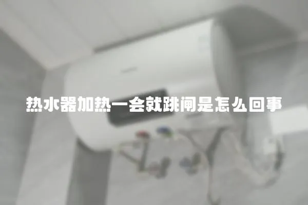 熱水器加熱一會就跳閘是怎么回事