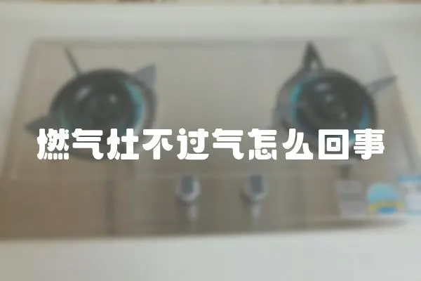 燃?xì)庠畈贿^(guò)氣怎么回事