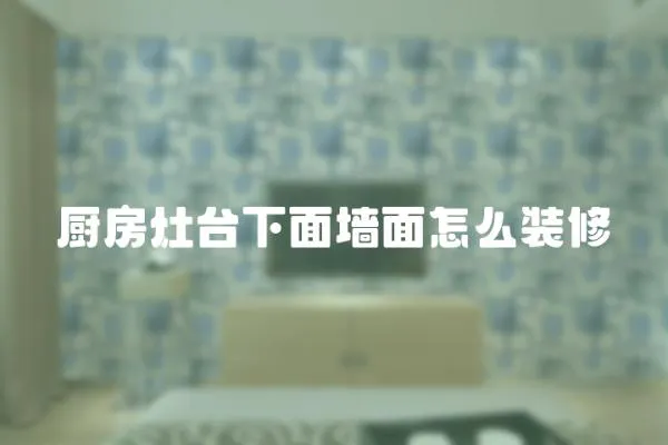 廚房灶臺下面墻面怎么裝修