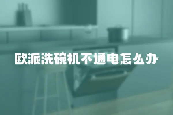 歐派洗碗機不通電怎么辦