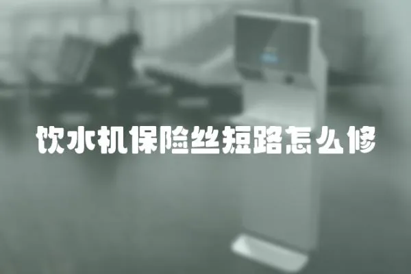 飲水機保險絲短路怎么修