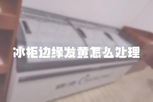 冰柜邊緣發黃怎么處理
