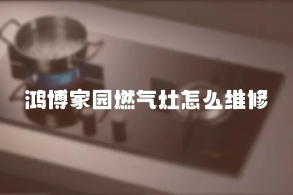 鴻博家園燃氣灶怎么維修