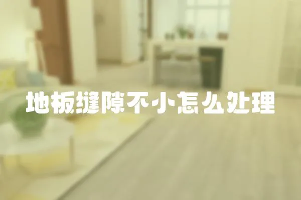 地板縫隙不小怎么處理